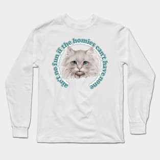 Ain't no fun if the homies can't have none Long Sleeve T-Shirt